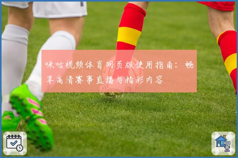 咪咕视频体育网页版使用指南：畅享高清赛事直播与精彩内容