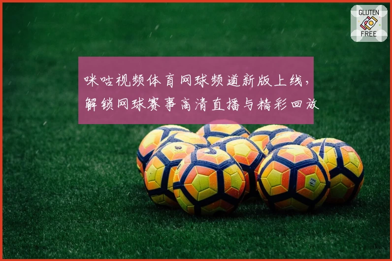 咪咕视频体育网球频道新版上线，解锁网球赛事高清直播与精彩回放功能新体验