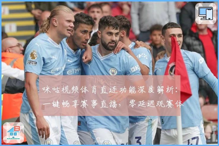 咪咕视频体育直连功能深度解析：一键畅享赛事直播，零延迟观赛体验新升级