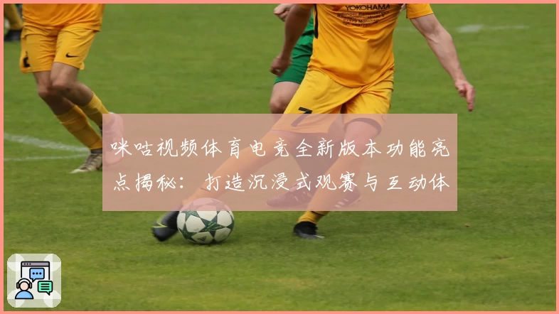 咪咕视频体育电竞全新版本功能亮点揭秘：打造沉浸式观赛与互动体验