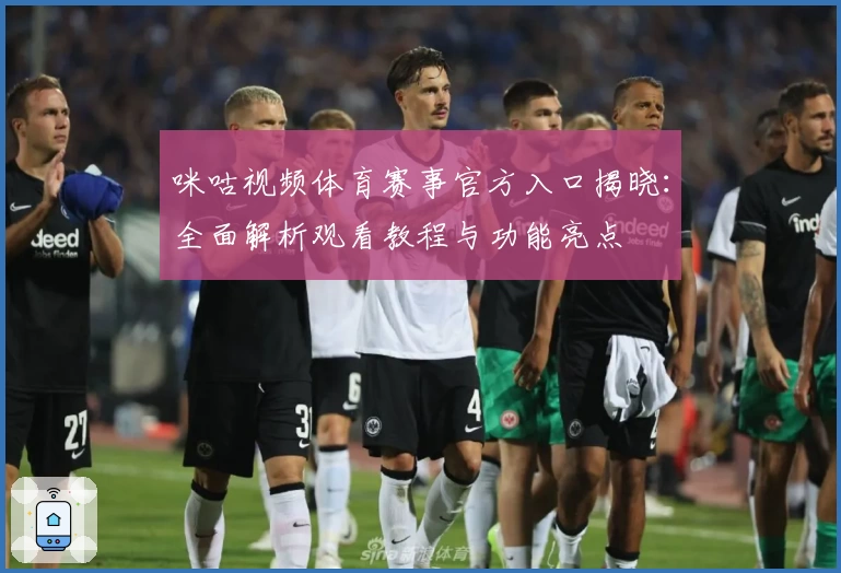 咪咕视频体育赛事官方入口揭晓：全面解析观看教程与功能亮点