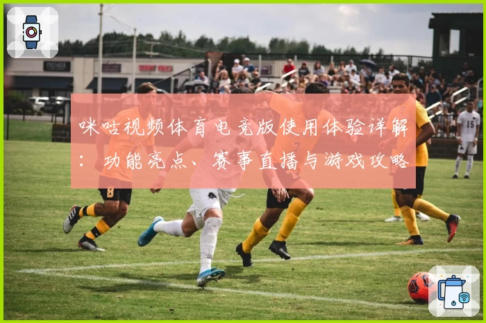 咪咕视频体育电竞版使用体验详解：功能亮点、赛事直播与游戏攻略一网打尽