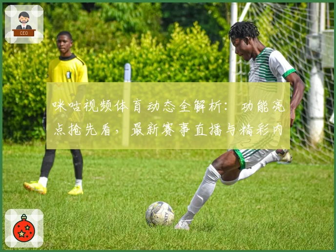 咪咕视频体育动态全解析：功能亮点抢先看，最新赛事直播与精彩内容一网打尽
